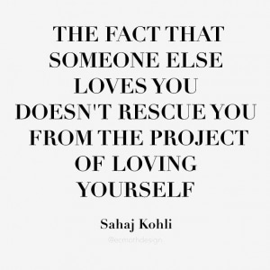 the fact that someone else loves you does not rescue you from the project of loving yourself