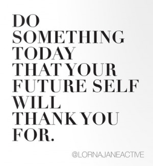 do something today that your future self will thank you for, Get Inspired